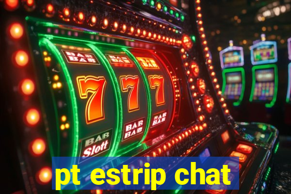 pt estrip chat